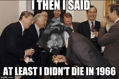 Laughing George in Suit | I THEN I SAID; AT LEAST I DIDN'T DIE IN 1966 | image tagged in memes,laughing men in suits,the beatles,george harrison | made w/ Imgflip meme maker