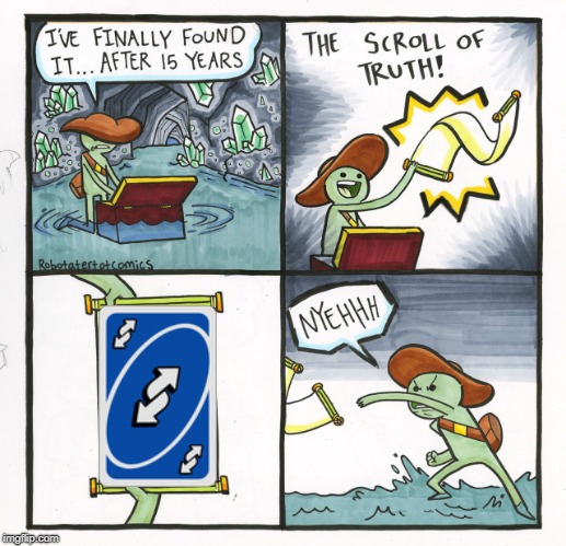 The scroll of reverse | image tagged in memes,the scroll of truth,uno | made w/ Imgflip meme maker