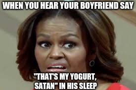If this really were to happen... | WHEN YOU HEAR YOUR BOYFRIEND SAY; "THAT'S MY YOGURT, SATAN" IN HIS SLEEP | image tagged in creeped out lady,memes | made w/ Imgflip meme maker