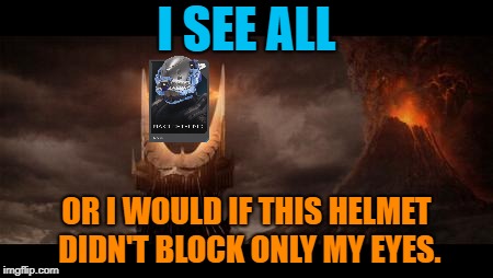 Eye Of Sauron | I SEE ALL; OR I WOULD IF THIS HELMET DIDN'T BLOCK ONLY MY EYES. | image tagged in memes,eye of sauron,halo 5 | made w/ Imgflip meme maker