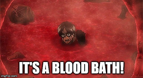 Eren swimming in blood | IT'S A BLOOD BATH! | image tagged in eren swimming in blood | made w/ Imgflip meme maker