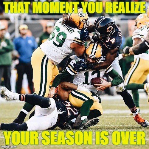 Packers lose | THAT MOMENT YOU REALIZE; YOUR SEASON IS OVER | image tagged in packers,green bay packers,bears,chicago bears,go bears,packer suck | made w/ Imgflip meme maker