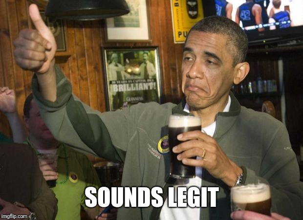 Obama beer | SOUNDS LEGIT | image tagged in obama beer | made w/ Imgflip meme maker
