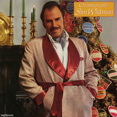 image tagged in creepy christmas album covers dec 16h - dec 22nd a norsegreen event,slim whitman | made w/ Imgflip meme maker