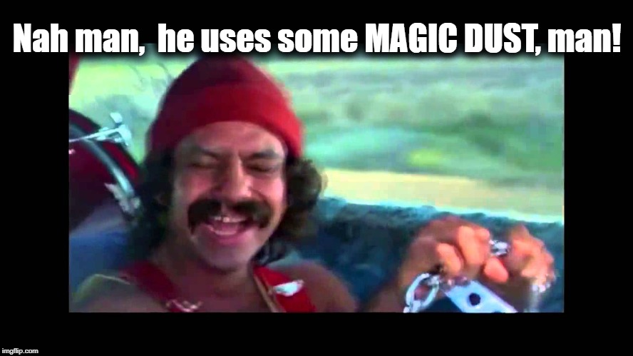 Nah man,  he uses some MAGIC DUST, man! | made w/ Imgflip meme maker