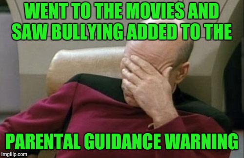 Storms Acoming I see A Flurry of Snowflakes | WENT TO THE MOVIES AND SAW BULLYING ADDED TO THE; PARENTAL GUIDANCE WARNING | image tagged in memes,captain picard facepalm | made w/ Imgflip meme maker