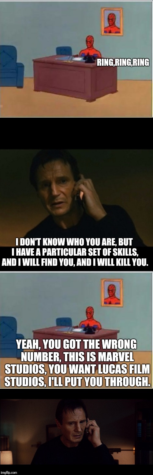 Spider-Man answers the Phone | RING,RING,RING; I DON'T KNOW WHO YOU ARE, BUT I HAVE A PARTICULAR SET OF SKILLS, AND I WILL FIND YOU, AND I WILL KILL YOU. YEAH, YOU GOT THE WRONG NUMBER, THIS IS MARVEL STUDIOS, YOU WANT LUCAS FILM STUDIOS, I'LL PUT YOU THROUGH. | image tagged in memes,spiderman computer desk,liam neeson taken | made w/ Imgflip meme maker