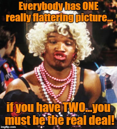 That One Good Picture Goes On Your Facebook Profile | Everybody has ONE really flattering picture... if you have TWO...you must be the real deal! | image tagged in ugly girl,facebook,profile pictures,memes | made w/ Imgflip meme maker