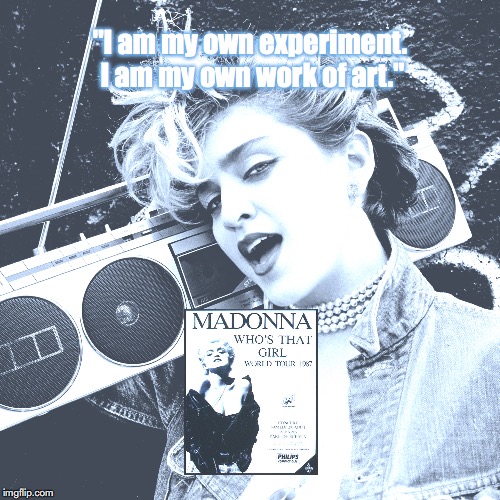 Madonna | "I am my own experiment.  I am my own work of art." | image tagged in music,pop music,quotes,80s music | made w/ Imgflip meme maker