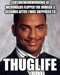 Thug Life | #GOTANEWJOBWORKING-AT MCDONALDS FLIPPED THE BURGER 3 SECONDS AFTER I WAS SUPPOSED TO; THUGLIFE | image tagged in thug life | made w/ Imgflip meme maker