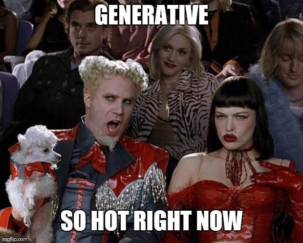Mugatu So Hot Right Now Meme | GENERATIVE; SO HOT RIGHT NOW | image tagged in memes,mugatu so hot right now | made w/ Imgflip meme maker