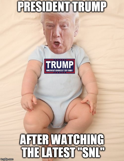 Trump Reacts to "SNL" | PRESIDENT TRUMP; AFTER WATCHING THE LATEST "SNL" | image tagged in crying trump baby,donald trump,saturday night live,snl | made w/ Imgflip meme maker