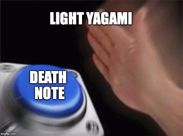 Blank Nut Button Meme | LIGHT YAGAMI; DEATH NOTE | image tagged in memes,blank nut button | made w/ Imgflip meme maker