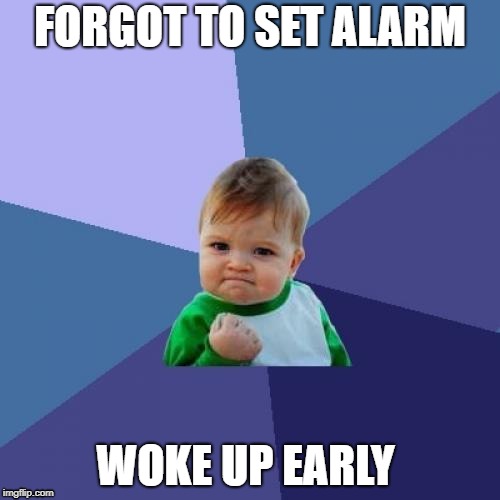 Success Kid | FORGOT TO SET ALARM; WOKE UP EARLY | image tagged in memes,success kid | made w/ Imgflip meme maker