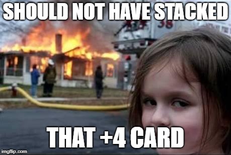 Burning House Girl | SHOULD NOT HAVE STACKED; THAT +4 CARD | image tagged in burning house girl | made w/ Imgflip meme maker