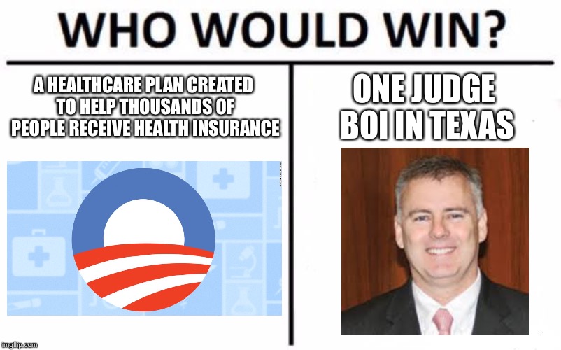 There goes Obamacare. | A HEALTHCARE PLAN CREATED TO HELP THOUSANDS OF PEOPLE RECEIVE HEALTH INSURANCE; ONE JUDGE BOI IN TEXAS | image tagged in memes,who would win,obamacare | made w/ Imgflip meme maker