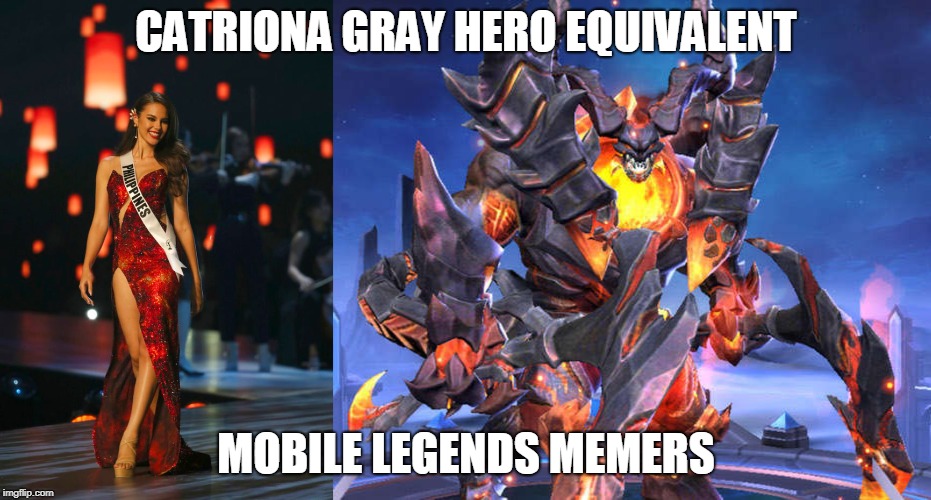 MU MEMES | CATRIONA GRAY HERO EQUIVALENT; MOBILE LEGENDS MEMERS | image tagged in catriona gray | made w/ Imgflip meme maker