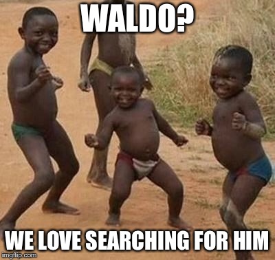 AFRICAN KIDS DANCING | WALDO? WE LOVE SEARCHING FOR HIM | image tagged in african kids dancing | made w/ Imgflip meme maker