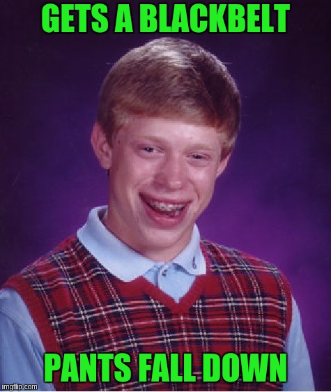 Bad Luck Brian | GETS A BLACKBELT; PANTS FALL DOWN | image tagged in memes,bad luck brian | made w/ Imgflip meme maker
