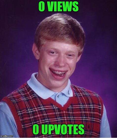 Bad Luck Brian | 0 VIEWS; 0 UPVOTES | image tagged in memes,bad luck brian | made w/ Imgflip meme maker