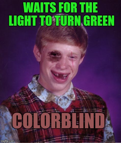 Beat-up Bad Luck Brian | WAITS FOR THE LIGHT TO TURN GREEN; COLORBLIND | image tagged in beat-up bad luck brian | made w/ Imgflip meme maker