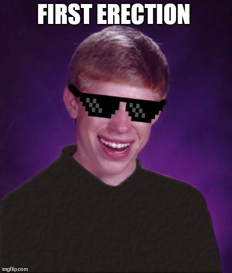 Good Luck Brian | FIRST ERECTION | image tagged in good luck brian | made w/ Imgflip meme maker
