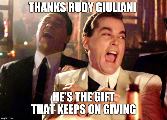 Good Fellas Hilarious | THANKS RUDY GIULIANI; HE'S THE GIFT THAT KEEPS ON GIVING | image tagged in memes,good fellas hilarious | made w/ Imgflip meme maker