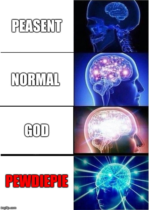 Expanding Brain | PEASENT; NORMAL; GOD; PEWDIEPIE | image tagged in memes,expanding brain | made w/ Imgflip meme maker