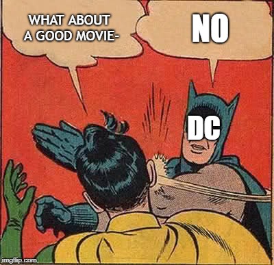 Batman Slapping Robin | WHAT ABOUT A GOOD MOVIE-; NO; DC | image tagged in memes,batman slapping robin | made w/ Imgflip meme maker