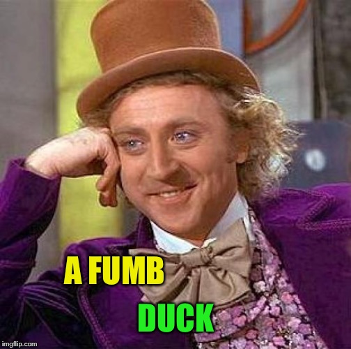 Creepy Condescending Wonka Meme | A FUMB DUCK | image tagged in memes,creepy condescending wonka | made w/ Imgflip meme maker