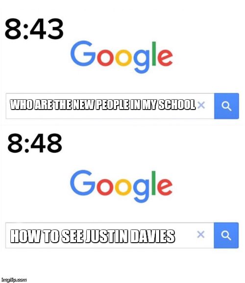 google before after | WHO ARE THE NEW PEOPLE IN MY SCHOOL; HOW TO SEE JUSTIN DAVIES | image tagged in google before after | made w/ Imgflip meme maker