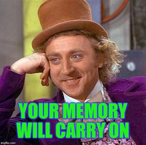 Creepy Condescending Wonka Meme | YOUR MEMORY WILL CARRY ON | image tagged in memes,creepy condescending wonka | made w/ Imgflip meme maker