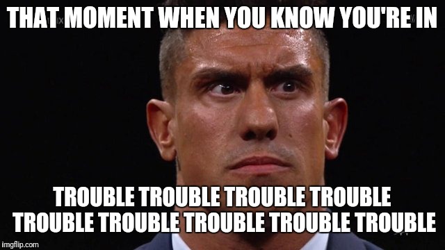 EC3 Trouble | THAT MOMENT WHEN YOU KNOW YOU'RE IN; TROUBLE TROUBLE TROUBLE TROUBLE TROUBLE TROUBLE TROUBLE TROUBLE TROUBLE | image tagged in ec3 trouble | made w/ Imgflip meme maker