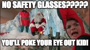 a christmas story | NO SAFETY GLASSES????? YOU'LL POKE YOUR EYE OUT KID! | image tagged in a christmas story | made w/ Imgflip meme maker