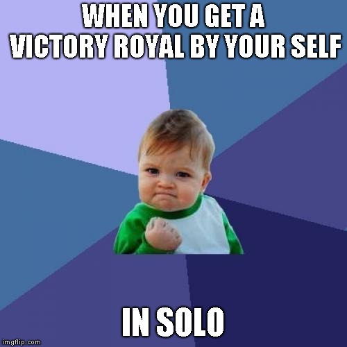 Success Kid | WHEN YOU GET A VICTORY ROYAL BY YOUR SELF; IN SOLO | image tagged in memes,success kid | made w/ Imgflip meme maker