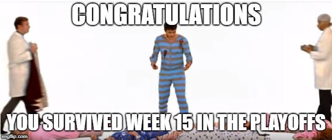 Week 15 the Fantasy version of Jammy Shuffle! | CONGRATULATIONS; YOU SURVIVED WEEK 15 IN THE PLAYOFFS | image tagged in jammie shuffle,snl,fantasy football,funny memes,nfl memes | made w/ Imgflip meme maker