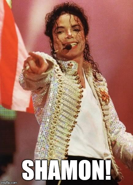 Michael Jackson Pointing | SHAMON! | image tagged in michael jackson pointing | made w/ Imgflip meme maker