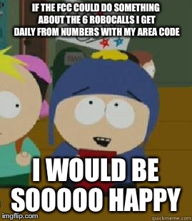 Craig Would Be So Happy | IF THE FCC COULD DO SOMETHING ABOUT THE 6 ROBOCALLS I GET DAILY FROM NUMBERS WITH MY AREA CODE; I WOULD BE SOOOOO HAPPY | image tagged in craig would be so happy,AdviceAnimals | made w/ Imgflip meme maker