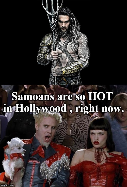 ???I hear aquaman is good. | Samoans are so HOT in Hollywood , right now. | image tagged in memes,mugatu so hot right now,dwayne johnson,aquaman | made w/ Imgflip meme maker
