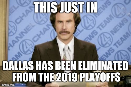 It's still not their year | THIS JUST IN; DALLAS HAS BEEN ELIMINATED FROM THE 2019 PLAYOFFS | image tagged in memes,ron burgundy,dallas cowboys | made w/ Imgflip meme maker