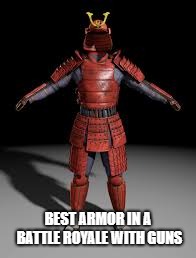  BEST ARMOR IN A BATTLE ROYALE WITH GUNS | image tagged in battle royale,samurai,armor,guns | made w/ Imgflip meme maker