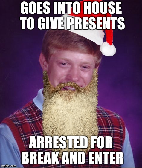 GOES INTO HOUSE TO GIVE PRESENTS; ARRESTED FOR BREAK AND ENTER | image tagged in christmas,bad luck brian | made w/ Imgflip meme maker