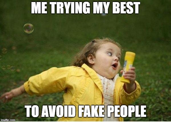 Chubby Bubbles Girl Meme | ME TRYING MY BEST; TO AVOID FAKE PEOPLE | image tagged in memes,chubby bubbles girl | made w/ Imgflip meme maker