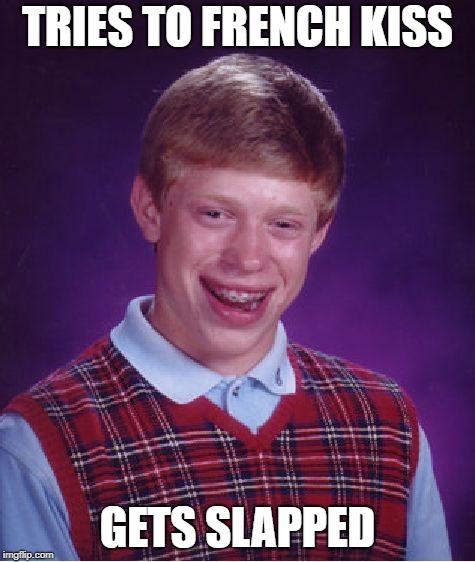 Bad Luck Brian Meme | TRIES TO FRENCH KISS GETS SLAPPED | image tagged in memes,bad luck brian | made w/ Imgflip meme maker