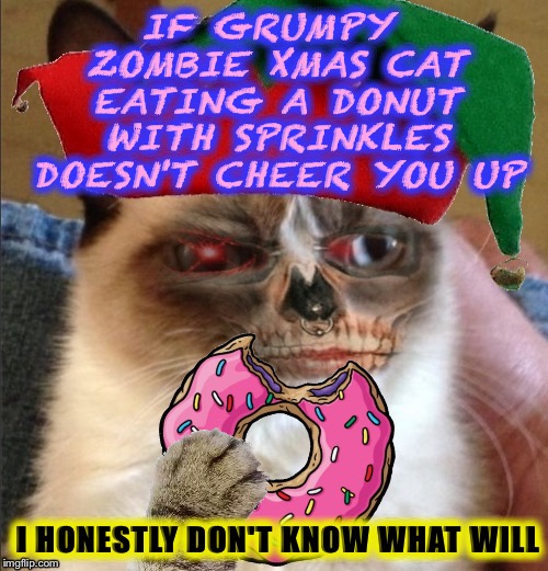 Crappy Holi-glaze! | IF GRUMPY ZOMBIE XMAS CAT EATING A DONUT WITH SPRINKLES DOESN'T CHEER YOU UP; I HONESTLY DON'T KNOW WHAT WILL | image tagged in grumpy cat,zombies,donuts,xmas,palaxote | made w/ Imgflip meme maker