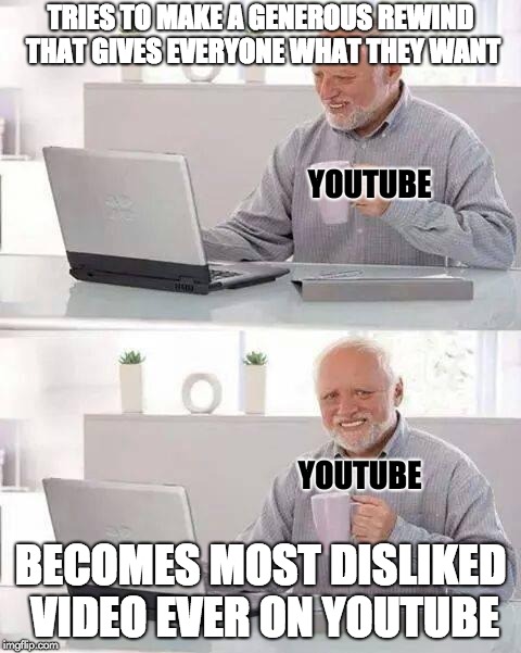 It's ironic that YouTube made it... | TRIES TO MAKE A GENEROUS REWIND THAT GIVES EVERYONE WHAT THEY WANT; YOUTUBE; YOUTUBE; BECOMES MOST DISLIKED VIDEO EVER ON YOUTUBE | image tagged in memes,hide the pain harold,youtube,rewind,youtube rewind 2018 | made w/ Imgflip meme maker