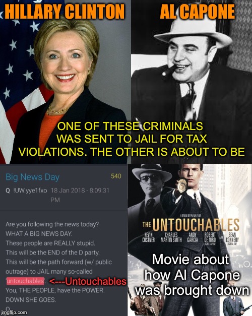 Investigation finds Clinton Foundation is a Foriegn Agent in violation of Tax Exemption status. Q showed us the way. | HILLARY CLINTON           AL CAPONE; ONE OF THESE CRIMINALS WAS SENT TO JAIL FOR TAX VIOLATIONS. THE OTHER IS ABOUT TO BE; Movie about how Al Capone was brought down; <---Untouchables | image tagged in memes,hillary clinton,al capone,politics,q,justice | made w/ Imgflip meme maker