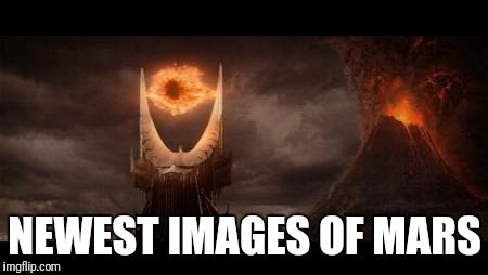 Eye Of Sauron | NEWEST IMAGES OF MARS | image tagged in memes,eye of sauron | made w/ Imgflip meme maker