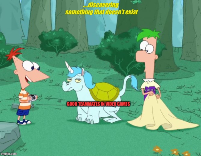 Phineas and Ferb | ....discovering something that doesn’t exist; GOOD TEAMMATES IN VIDEO GAMES | image tagged in phineas and ferb | made w/ Imgflip meme maker