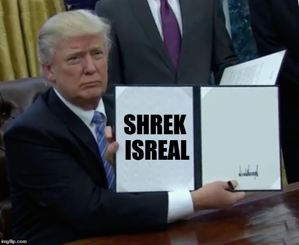 Trump Bill Signing Meme | SHREK ISREAL | image tagged in memes,trump bill signing | made w/ Imgflip meme maker
